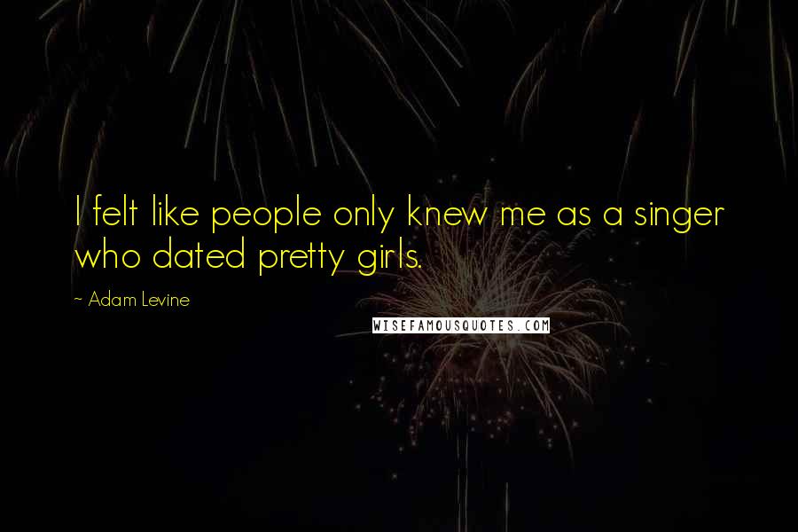 Adam Levine Quotes: I felt like people only knew me as a singer who dated pretty girls.