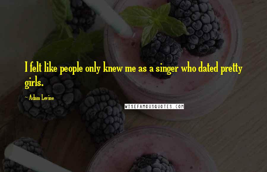 Adam Levine Quotes: I felt like people only knew me as a singer who dated pretty girls.