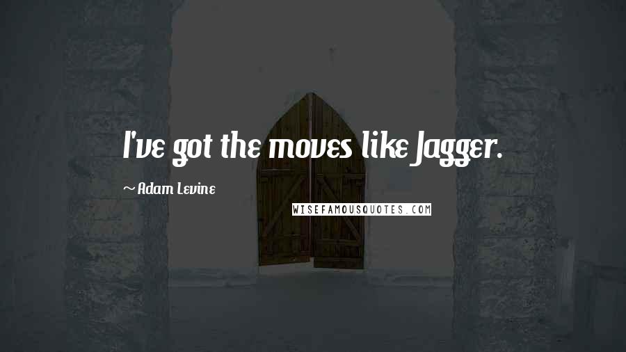 Adam Levine Quotes: I've got the moves like Jagger.