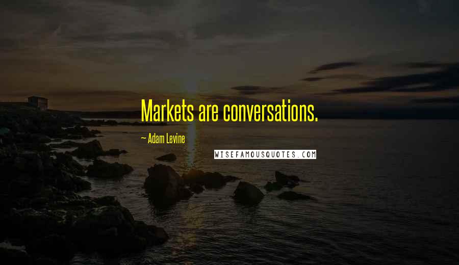 Adam Levine Quotes: Markets are conversations.