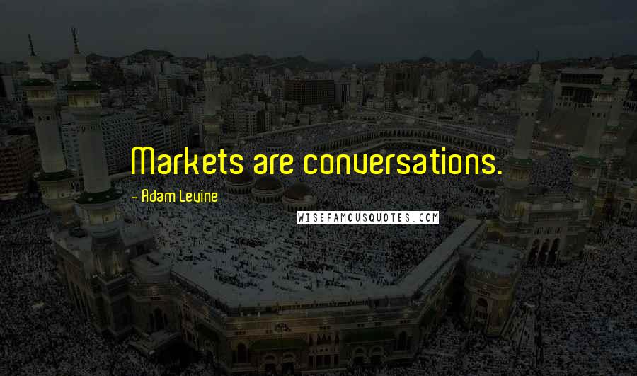 Adam Levine Quotes: Markets are conversations.
