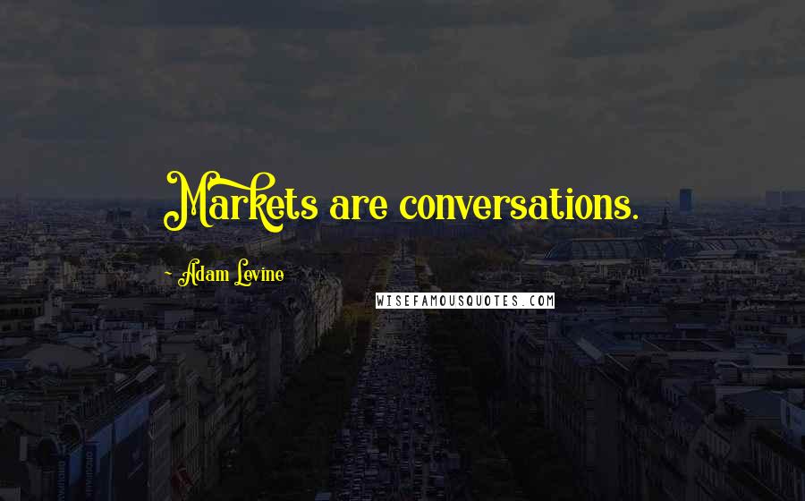 Adam Levine Quotes: Markets are conversations.