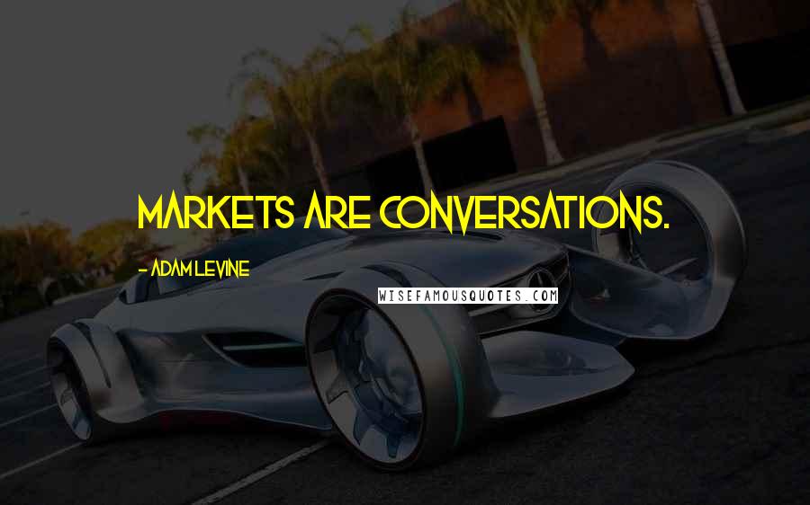 Adam Levine Quotes: Markets are conversations.