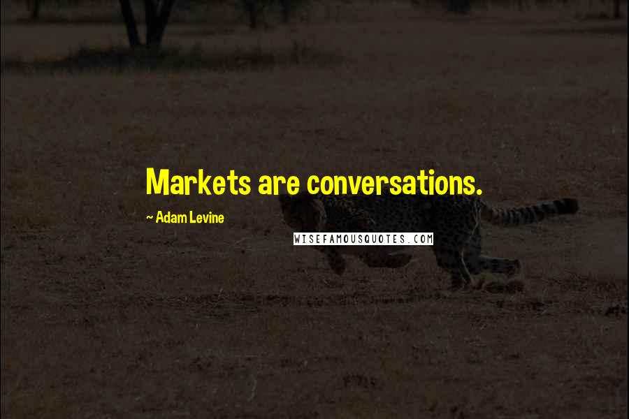 Adam Levine Quotes: Markets are conversations.