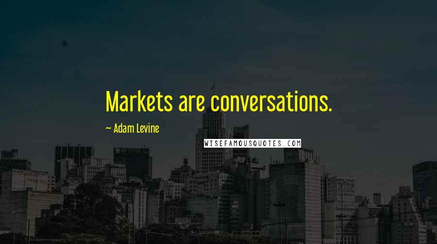 Adam Levine Quotes: Markets are conversations.