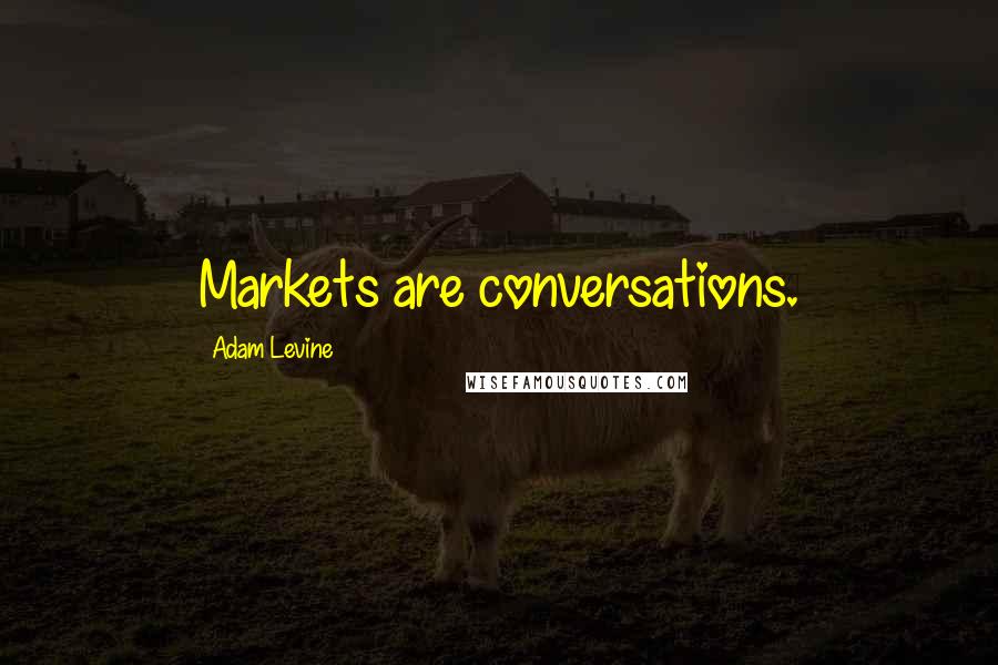 Adam Levine Quotes: Markets are conversations.