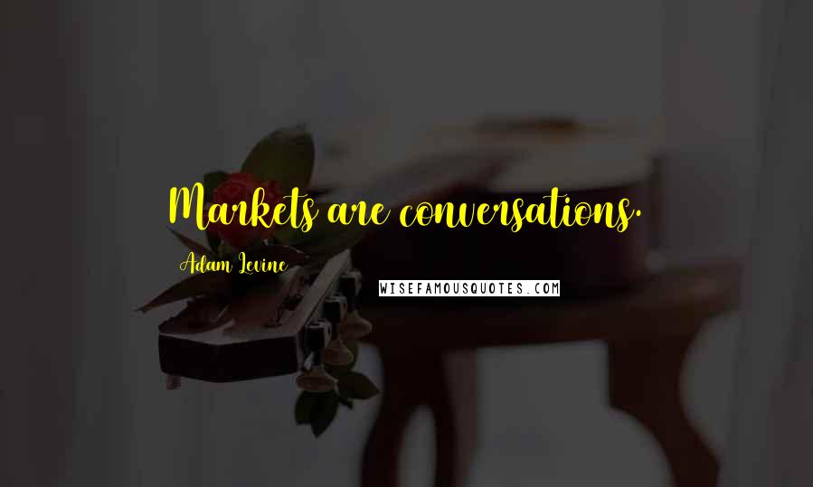 Adam Levine Quotes: Markets are conversations.