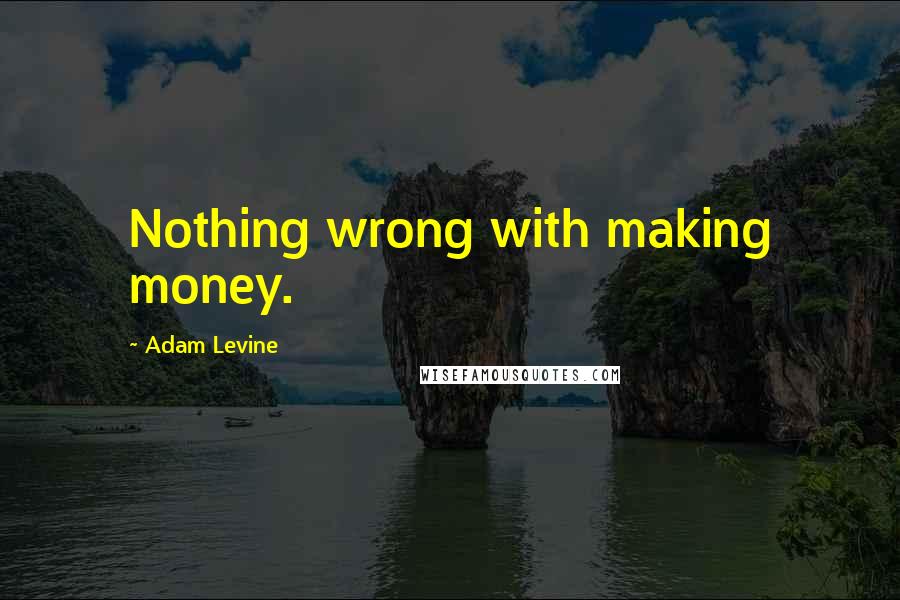 Adam Levine Quotes: Nothing wrong with making money.
