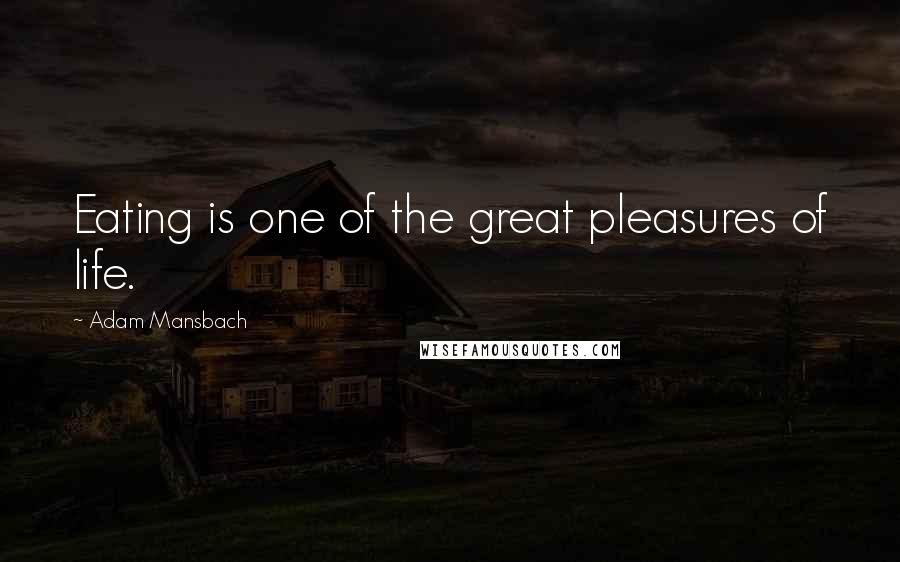 Adam Mansbach Quotes: Eating is one of the great pleasures of life.