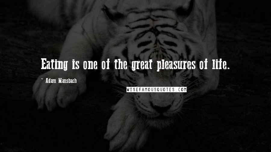 Adam Mansbach Quotes: Eating is one of the great pleasures of life.