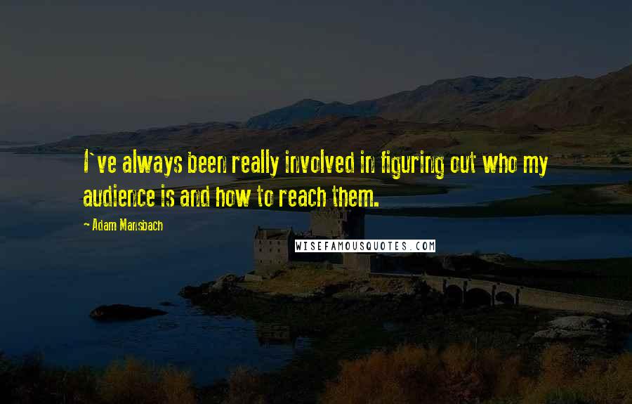Adam Mansbach Quotes: I've always been really involved in figuring out who my audience is and how to reach them.