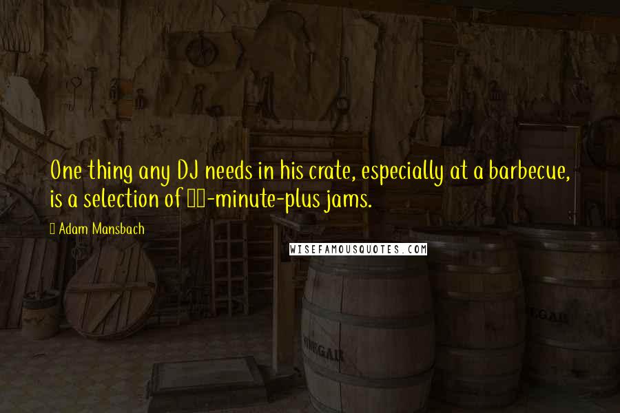 Adam Mansbach Quotes: One thing any DJ needs in his crate, especially at a barbecue, is a selection of 15-minute-plus jams.