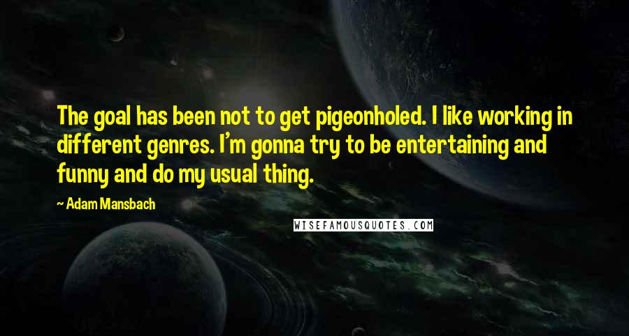 Adam Mansbach Quotes: The goal has been not to get pigeonholed. I like working in different genres. I'm gonna try to be entertaining and funny and do my usual thing.