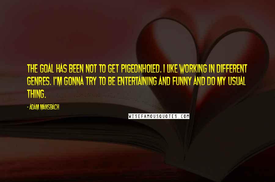 Adam Mansbach Quotes: The goal has been not to get pigeonholed. I like working in different genres. I'm gonna try to be entertaining and funny and do my usual thing.