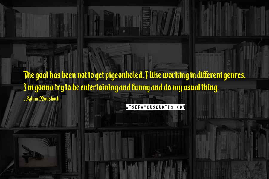 Adam Mansbach Quotes: The goal has been not to get pigeonholed. I like working in different genres. I'm gonna try to be entertaining and funny and do my usual thing.