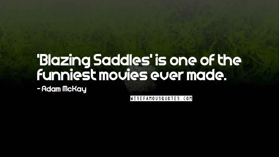 Adam McKay Quotes: 'Blazing Saddles' is one of the funniest movies ever made.