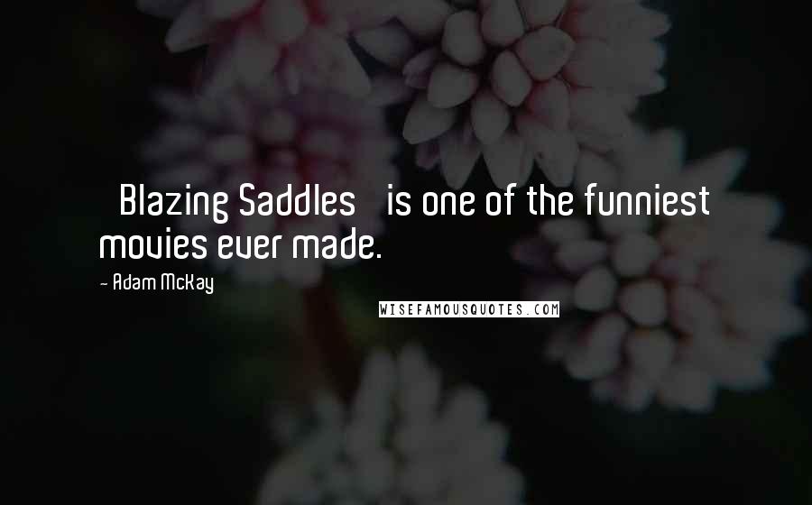 Adam McKay Quotes: 'Blazing Saddles' is one of the funniest movies ever made.