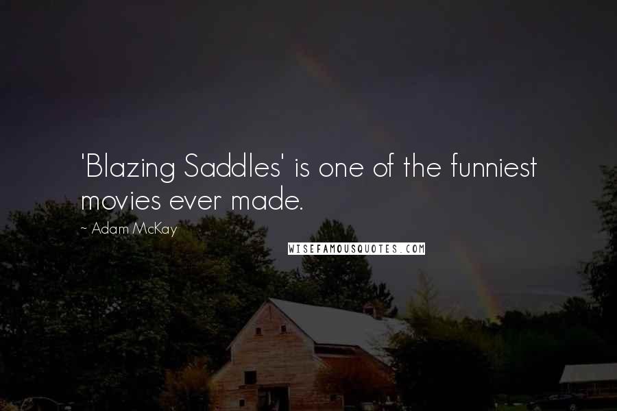 Adam McKay Quotes: 'Blazing Saddles' is one of the funniest movies ever made.