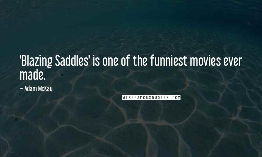 Adam McKay Quotes: 'Blazing Saddles' is one of the funniest movies ever made.