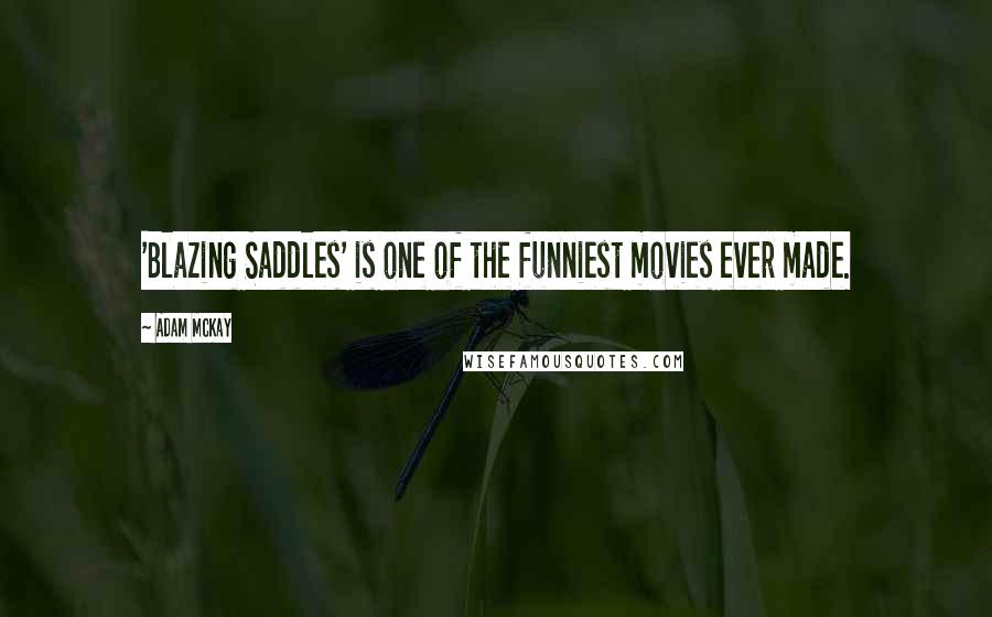 Adam McKay Quotes: 'Blazing Saddles' is one of the funniest movies ever made.