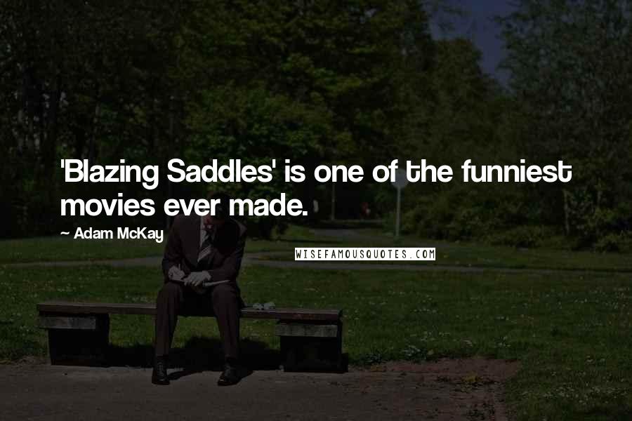 Adam McKay Quotes: 'Blazing Saddles' is one of the funniest movies ever made.