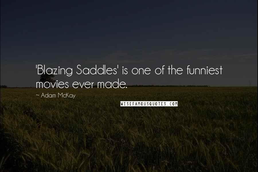 Adam McKay Quotes: 'Blazing Saddles' is one of the funniest movies ever made.