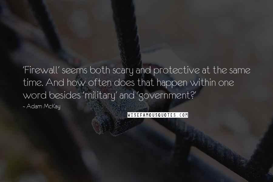 Adam McKay Quotes: 'Firewall' seems both scary and protective at the same time. And how often does that happen within one word besides 'military' and 'government?'