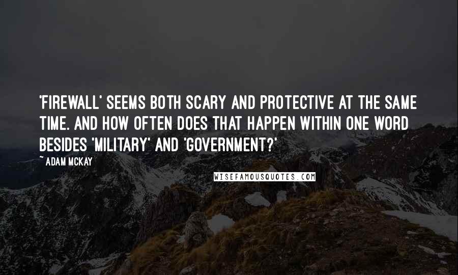 Adam McKay Quotes: 'Firewall' seems both scary and protective at the same time. And how often does that happen within one word besides 'military' and 'government?'