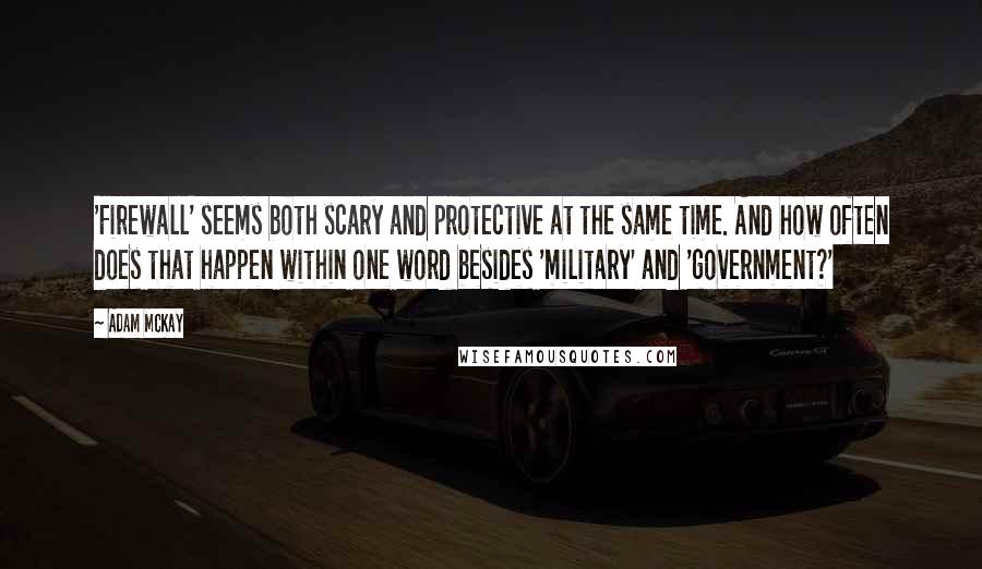 Adam McKay Quotes: 'Firewall' seems both scary and protective at the same time. And how often does that happen within one word besides 'military' and 'government?'