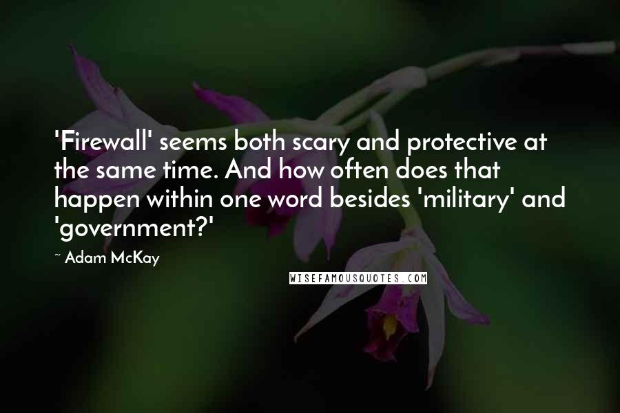 Adam McKay Quotes: 'Firewall' seems both scary and protective at the same time. And how often does that happen within one word besides 'military' and 'government?'