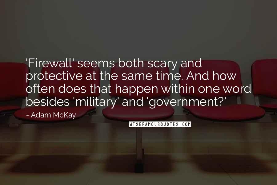 Adam McKay Quotes: 'Firewall' seems both scary and protective at the same time. And how often does that happen within one word besides 'military' and 'government?'