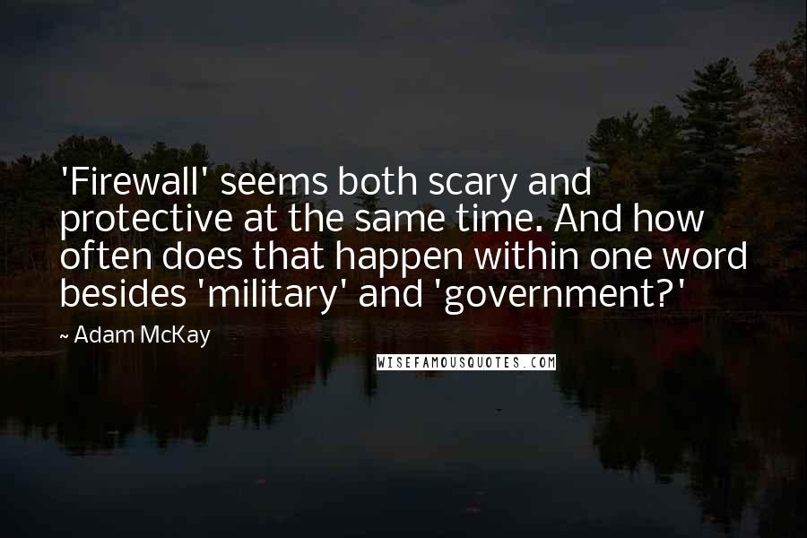 Adam McKay Quotes: 'Firewall' seems both scary and protective at the same time. And how often does that happen within one word besides 'military' and 'government?'