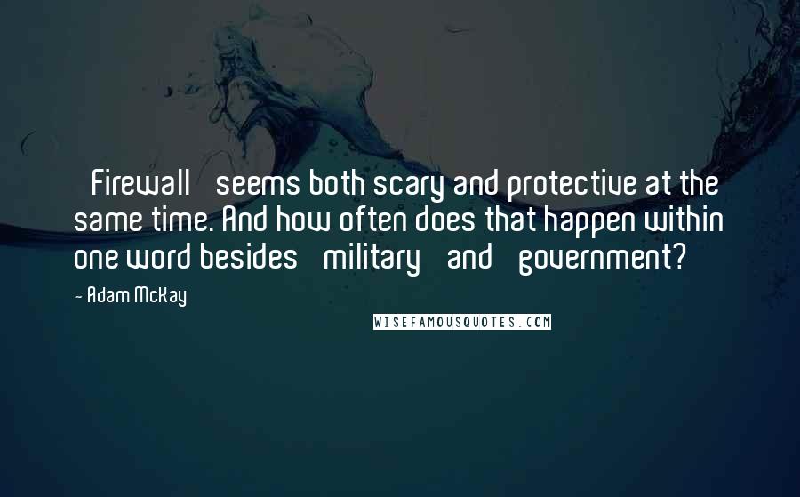 Adam McKay Quotes: 'Firewall' seems both scary and protective at the same time. And how often does that happen within one word besides 'military' and 'government?'