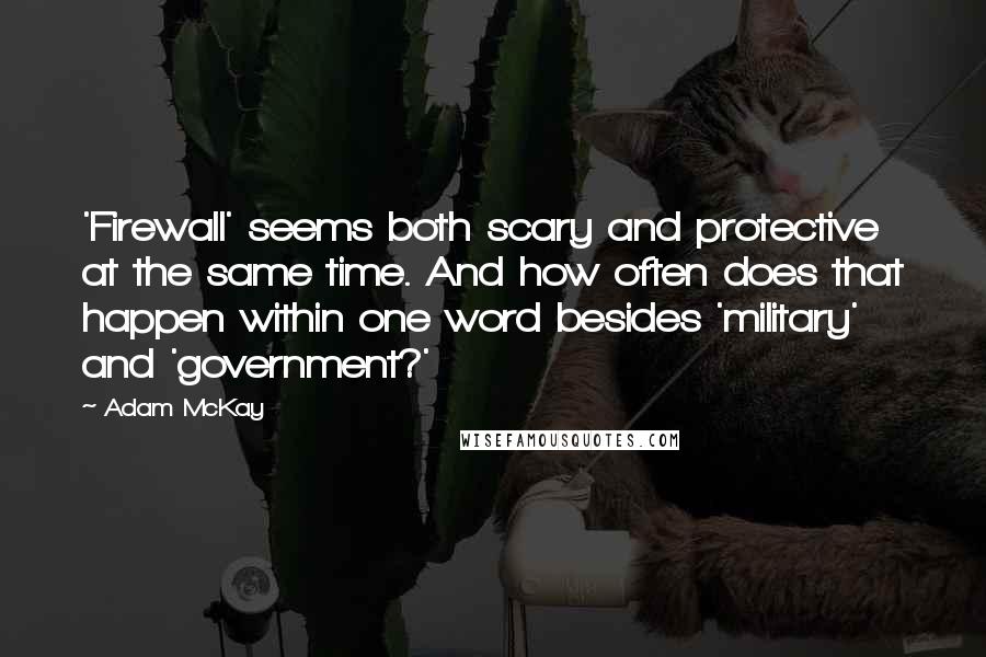 Adam McKay Quotes: 'Firewall' seems both scary and protective at the same time. And how often does that happen within one word besides 'military' and 'government?'