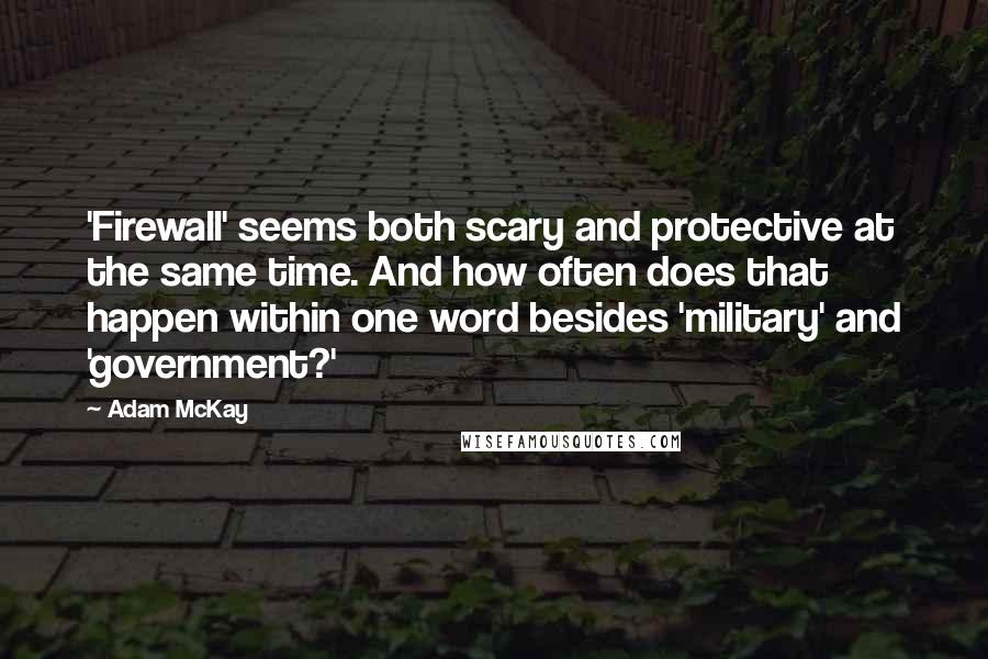 Adam McKay Quotes: 'Firewall' seems both scary and protective at the same time. And how often does that happen within one word besides 'military' and 'government?'