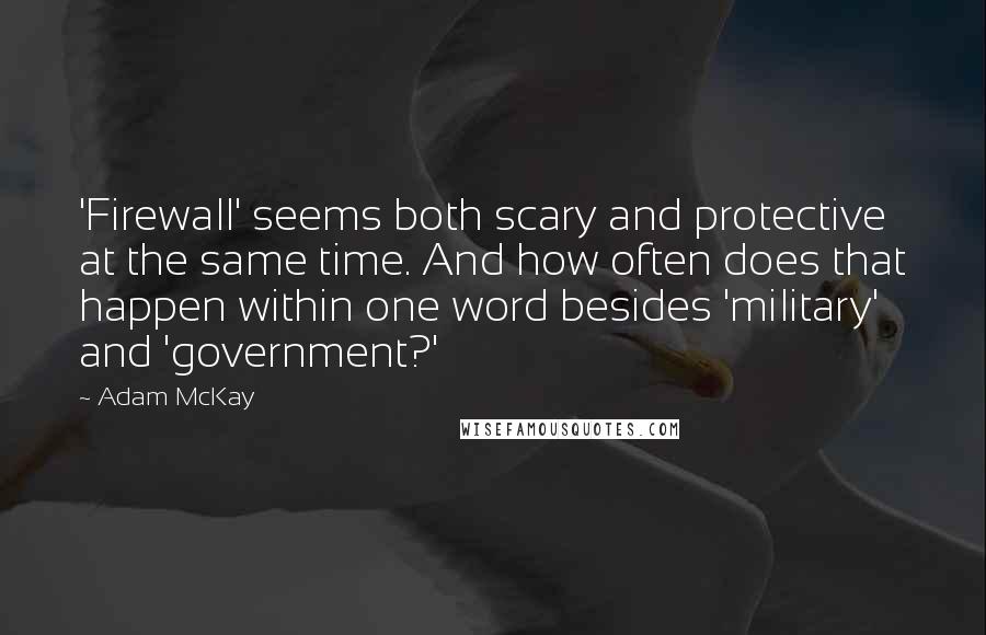 Adam McKay Quotes: 'Firewall' seems both scary and protective at the same time. And how often does that happen within one word besides 'military' and 'government?'