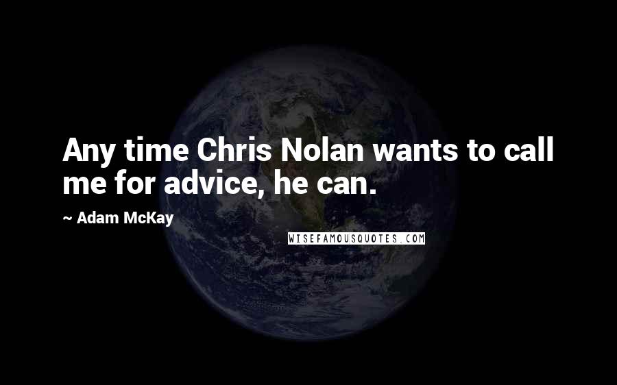 Adam McKay Quotes: Any time Chris Nolan wants to call me for advice, he can.