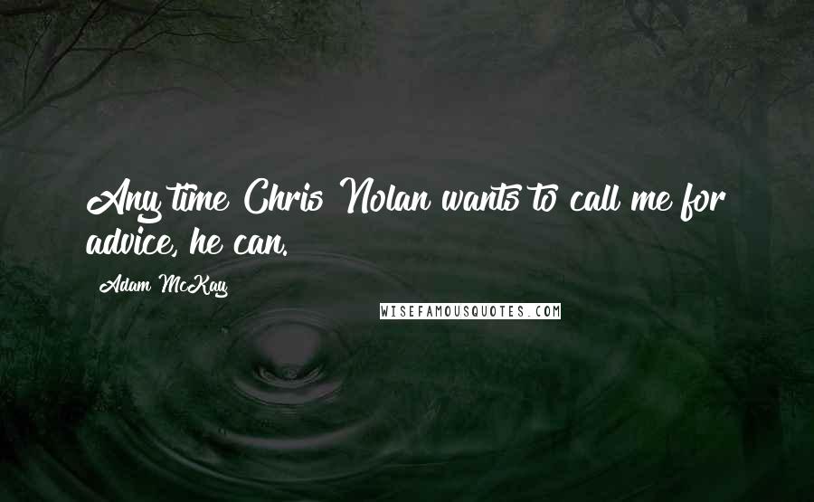 Adam McKay Quotes: Any time Chris Nolan wants to call me for advice, he can.