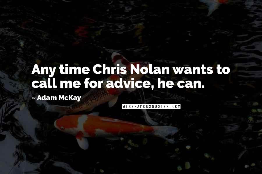 Adam McKay Quotes: Any time Chris Nolan wants to call me for advice, he can.
