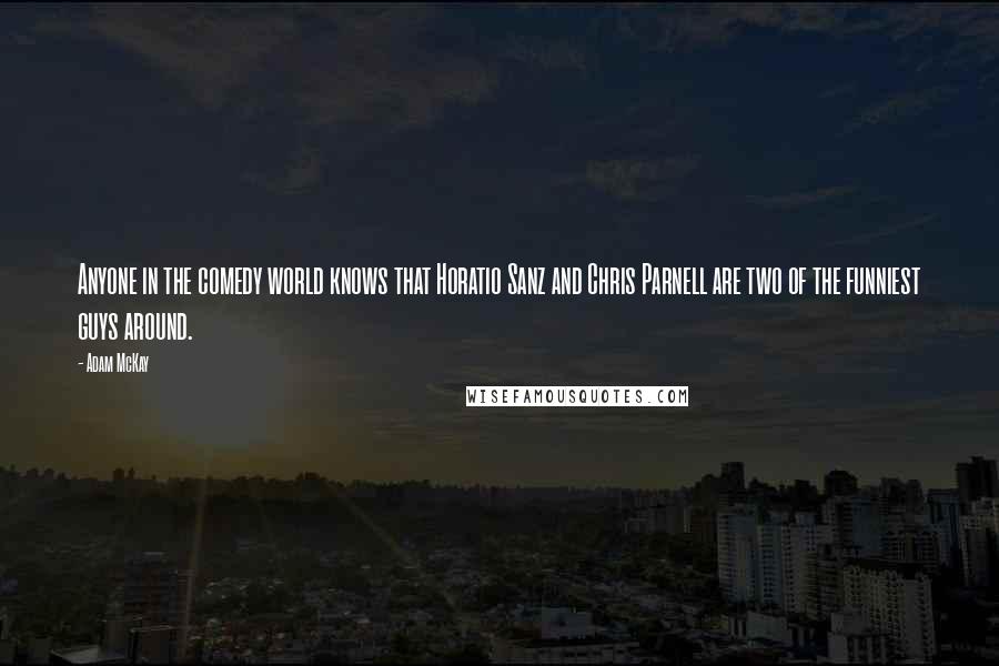 Adam McKay Quotes: Anyone in the comedy world knows that Horatio Sanz and Chris Parnell are two of the funniest guys around.