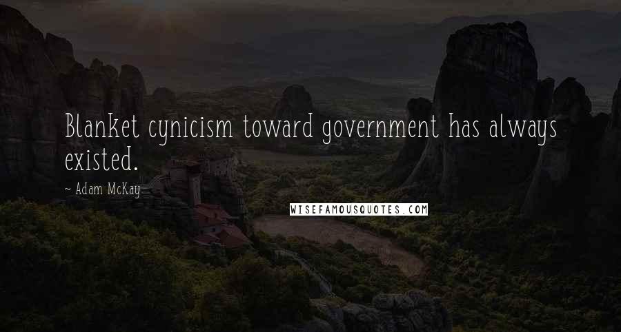 Adam McKay Quotes: Blanket cynicism toward government has always existed.