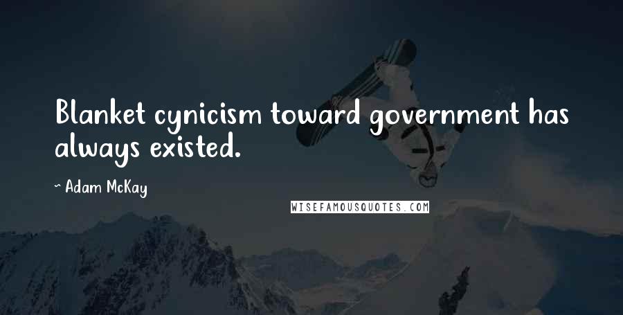 Adam McKay Quotes: Blanket cynicism toward government has always existed.