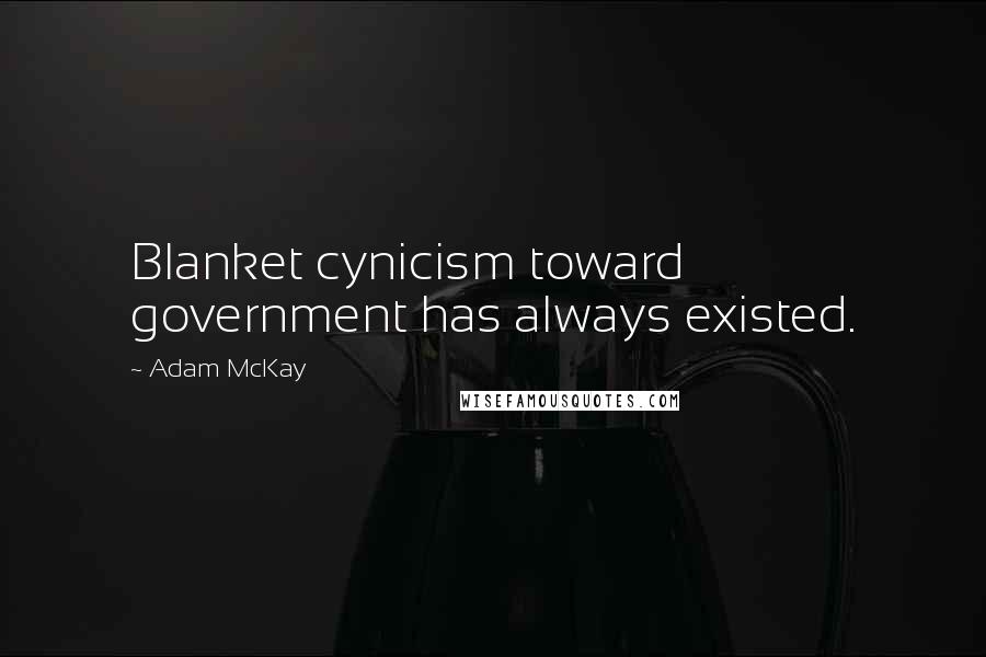 Adam McKay Quotes: Blanket cynicism toward government has always existed.