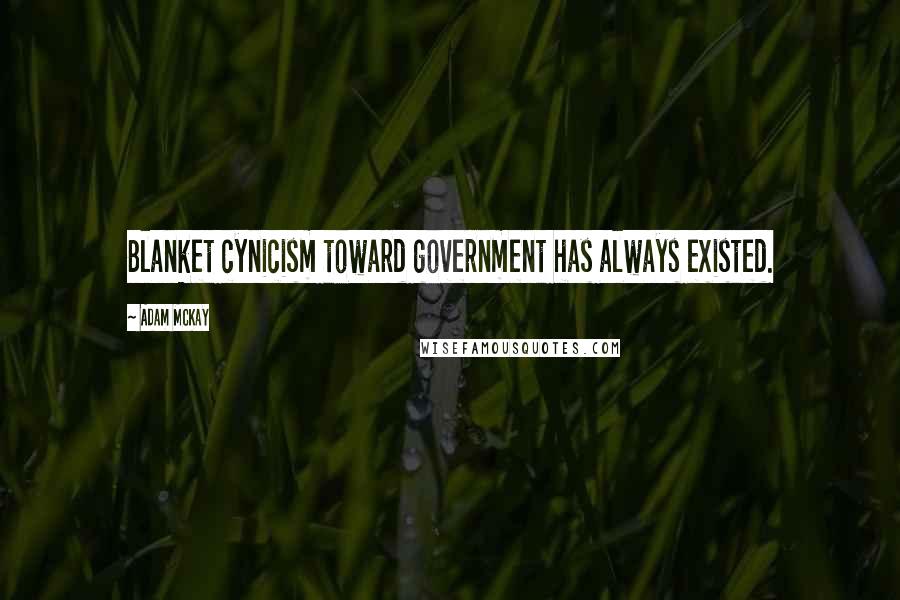 Adam McKay Quotes: Blanket cynicism toward government has always existed.