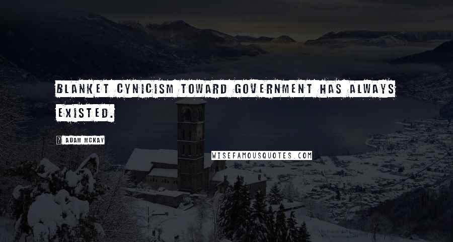 Adam McKay Quotes: Blanket cynicism toward government has always existed.