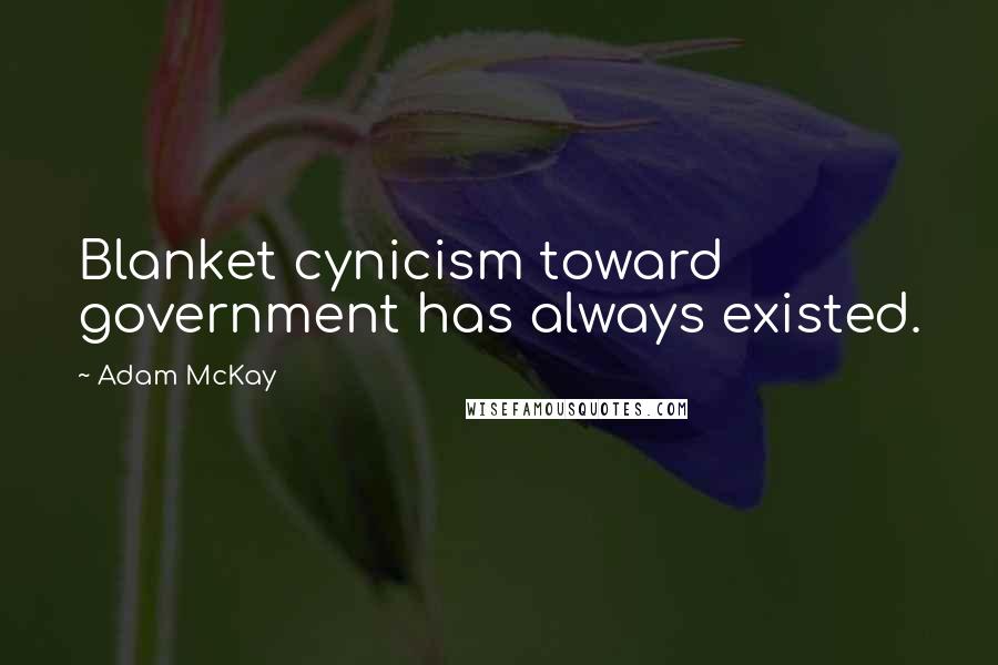 Adam McKay Quotes: Blanket cynicism toward government has always existed.