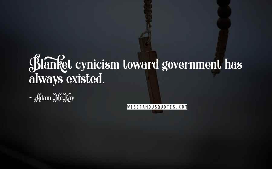 Adam McKay Quotes: Blanket cynicism toward government has always existed.