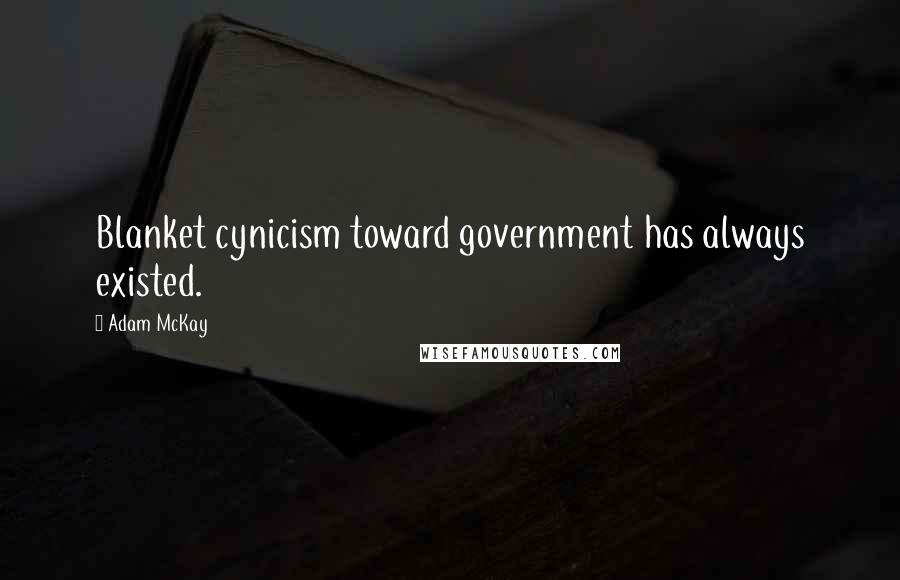 Adam McKay Quotes: Blanket cynicism toward government has always existed.