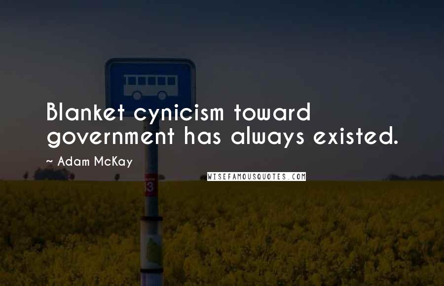 Adam McKay Quotes: Blanket cynicism toward government has always existed.