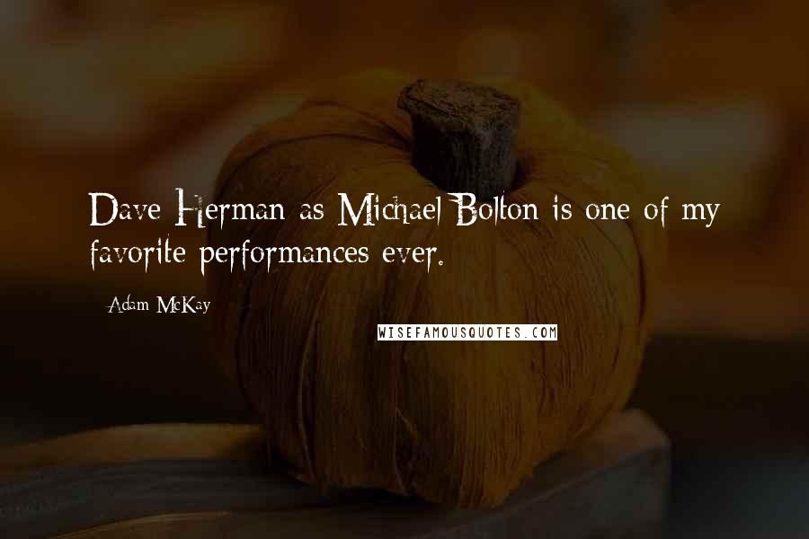 Adam McKay Quotes: Dave Herman as Michael Bolton is one of my favorite performances ever.